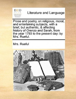 Prose and Poetry, on Religious, Moral, and Entertaining Subjects, with a Brief, But Authentic, & Affecting History of Orenzo and Sarah, from the Year