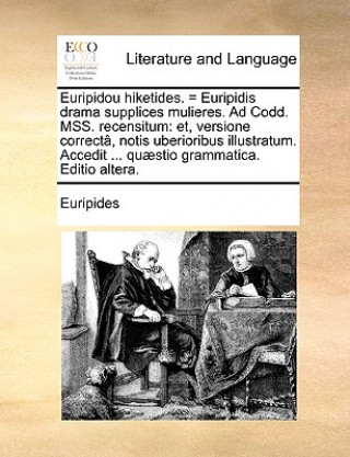 Euripidou hiketides. = Euripidis drama supplices mulieres. Ad Codd. MSS. recensitum: et, versione correctï¿½, notis uberioribus illustratum. Accedit .