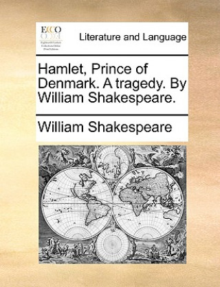 Hamlet, Prince of Denmark. a Tragedy. by William Shakespeare.