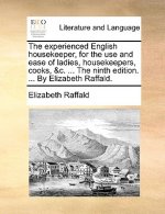 Experienced English Housekeeper, for the Use and Ease of Ladies, Housekeepers, Cooks, &C. ... the Ninth Edition. ... by Elizabeth Raffald.
