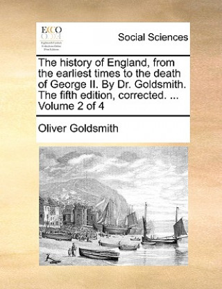 The history of England, from the earliest times to the death of George II. By Dr. Goldsmith. The fifth edition, corrected. ... Volume 2 of 4