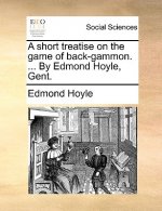 Short Treatise on the Game of Back-Gammon. ... by Edmond Hoyle, Gent.