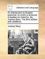 Introduction to English Grammar; To Which Is Annexed a Treatise on Rhetorick. by Joshua Story. the Third Edition with Additions.