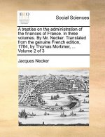 treatise on the administration of the finances of France. In three volumes. By Mr. Necker. Translated from the genuine French edition, 1784, by Thomas