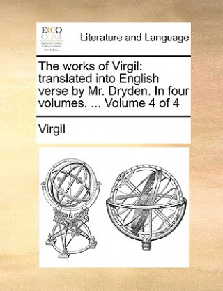 The works of Virgil: translated into English verse by Mr. Dryden. In four volumes. ...  Volume 4 of 4