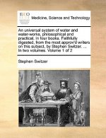 Universal System of Water and Water-Works, Philosophical and Practical. in Four Books. Faithfully Digested, from the Most Approv'd Writers on This Sub