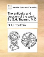 Antiquity and Duration of the World. by G.H. Toulmin, M.D.