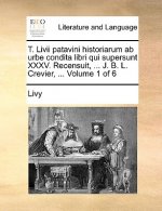 T. Livii patavini historiarum ab urbe condita libri qui supersunt XXXV. Recensuit, ... J. B. L. Crevier, ... Volume 1 of 6
