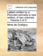 Letters Written by a Peruvian Princess a New Edition, in Two Volumes. ... Volume 2 of 2