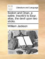Sodom and Onan, a Satire. Inscrib'd to Esqr. Alias, the Devil Upon Two Sticks.