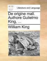 de Origine Mali. Authore Gulielmo King, ...