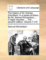 History of Sir Charles Grandison. in a Series of Letters. by Mr. Samuel Richardson, ... in Eight Volumes. ... the Seventh Edition. Volume 7 of 8