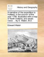 Narrative of the Expedition to Holland, in the Autumn of the Year 1799. Illustrated with a Map of North Holland, and Seven Views ... by E. Walsh, M.D.