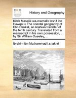 Kitab Masalik Wa-Mamalik Tasnif Ibn Hawqal = the Oriental Geography of Ebn Haukal, an Arabian Traveller of the Tenth Century. Translated from a Manusc
