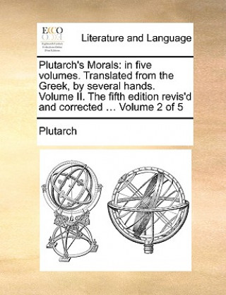 Plutarch's Morals: in five volumes. Translated from the Greek, by several hands.  Volume II. The fifth edition revis'd and corrected ... Volume 2 of 5