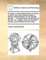 Essay on the Practical History of Sheep in Spain, and of the Spanish Sheep in Saxony, Anhalt Dessau, &C. by George Stumpf, ... Translated from the Ger