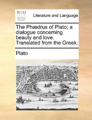 Phaedrus of Plato; A Dialogue Concerning Beauty and Love. Translated from the Greek.