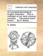 universal etymological English dictionary; ... Also a collection of our most common proverbs, ... The twenty-fourth edition. ... By N. Bailey, ...