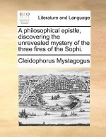 Philosophical Epistle, Discovering the Unrevealed Mystery of the Three Fires of the Sophi.
