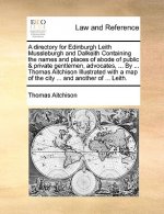 Directory for Edinburgh Leith Mussleburgh and Dalkeith Containing the Names and Places of Abode of Public & Private Gentlemen, Advocates, ... by ... T