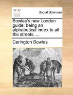 Bowles's New London Guide; Being an Alphabetical Index to All the Streets, ...
