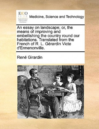 Essay on Landscape; Or, the Means of Improving and Embellishing the Country Round Our Habitations. Translated from the French of R. L. Gerardin Victe