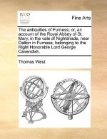 antiquities of Furness; or, an account of the Royal Abbey of St. Mary, in the vale of Nightshade, near Dalton in Furness, belonging to the Right Honor
