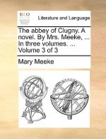 Abbey of Clugny. a Novel. by Mrs. Meeke, ... in Three Volumes. ... Volume 3 of 3