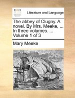 Abbey of Clugny. a Novel. by Mrs. Meeke, ... in Three Volumes. ... Volume 1 of 3