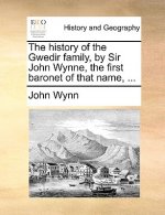 History of the Gwedir Family, by Sir John Wynne, the First Baronet of That Name, ...