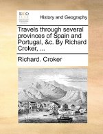 Travels Through Several Provinces of Spain and Portugal, &C. by Richard Croker, ...