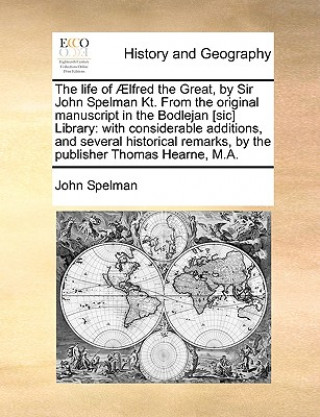 Life of Aelfred the Great, by Sir John Spelman Kt. from the Original Manuscript in the Bodlejan [Sic] Library