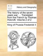 History of the Seven Years War. ... Translated from the French by Thomas Holcroft. Volume 2 of 2
