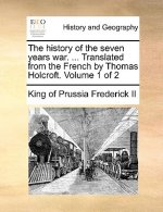 History of the Seven Years War. ... Translated from the French by Thomas Holcroft. Volume 1 of 2