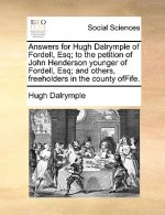 Answers for Hugh Dalrymple of Fordell, Esq; To the Petition of John Henderson Younger of Fordell, Esq; And Others, Freeholders in the County Offife.
