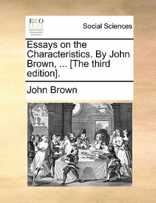 Essays on the Characteristics. by John Brown, ... [The Third Edition].