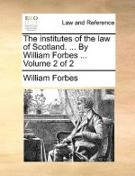 Institutes of the Law of Scotland. ... by William Forbes ... Volume 2 of 2