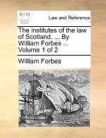 institutes of the law of Scotland. ... By William Forbes ... Volume 1 of 2
