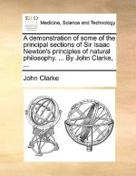 Demonstration of Some of the Principal Sections of Sir Isaac Newton's Principles of Natural Philosophy. ... by John Clarke, ...