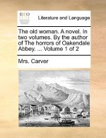 Old Woman. a Novel. in Two Volumes. by the Author of the Horrors of Oakendale Abbey. ... Volume 1 of 2
