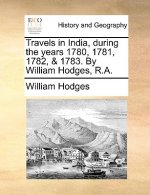 Travels in India, During the Years 1780, 1781, 1782, & 1783. by William Hodges, R.A.