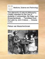 Elements of Natural Philosophy. Chiefly Intended for the Use of Students in Universities. by Peter Van Musschenbroek, ... Translated from the Latin by