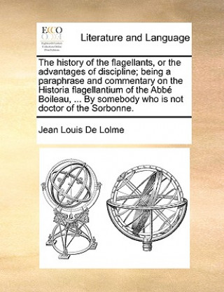 History of the Flagellants, or the Advantages of Discipline; Being a Paraphrase and Commentary on the Historia Flagellantium of the ABBE Boileau, ...