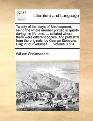 Twenty of the Plays of Shakespeare, Being the Whole Number Printed in Quarto During His Life-Time, ... Collated Where There Were Different Copies, and