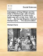 Campaigns of King William and the Duke of Marlborough; With Remarks, on the Stratagems by Which Every Battle Was Won or Lost, from 1689, to 1712. ...