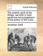 Publick Spirit of the Whigs, Set Forth in Their Generous Encouragement of the Author of the Crisis. ...