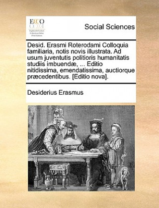 Desid. Erasmi Roterodami Colloquia familiaria, notis novis illustrata. Ad usum juventutis politioris humanitatis studiis imbuendae, ... Editio nitidis