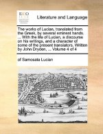 Works of Lucian, Translated from the Greek, by Several Eminent Hands. ... with the Life of Lucian, a Discourse on His Writings, and a Character of Som