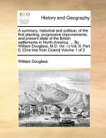 Summary, Historical and Political, of the First Planting, Progressive Improvements, and Present State of the British Settlements in North-America. ...