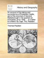 Account of the Taking and Surrendering of Pontefract Castle, and of the Surprisal of General Rainsborough in His Quarters at Doncaster, Anno 1648. ...